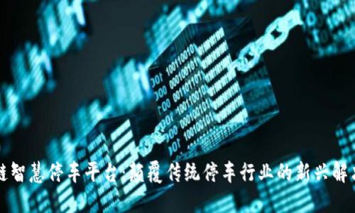 区块链智慧停车平台：颠覆传统停车行业的新兴解决方案