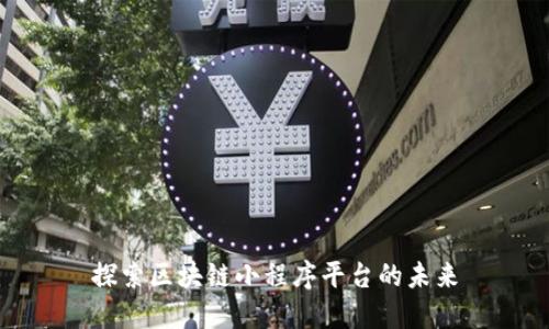 探索区块链小程序平台的未来