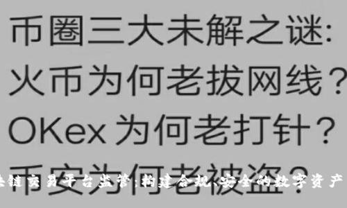 区块链交易平台监管：构建合规、安全的数字资产生态