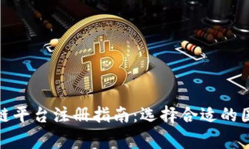 全球区块链平台注册指南：选择合适的国家与步骤
