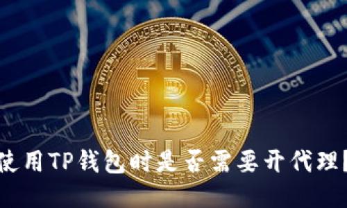 使用TP钱包时是否需要开代理？