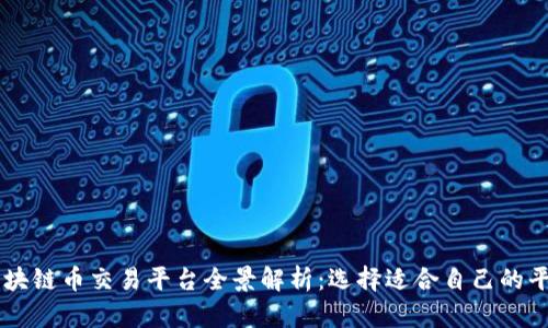 区块链币交易平台全景解析：选择适合自己的平台