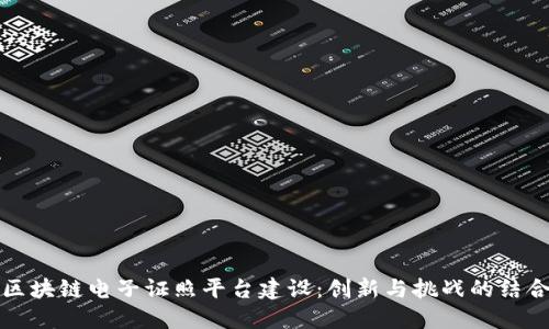 区块链电子证照平台建设：创新与挑战的结合