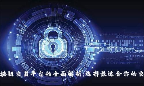 : 区块链交易平台的全面解析：选择最适合你的交易所