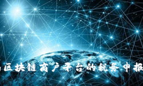 云南区块链商户平台的税务申报指南