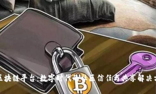 小区块链平台：数字时代的社区信任与共享解决方案