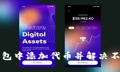 优质
如何在TP钱包中添加代币并解决不显示的问题