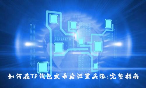 如何在TP钱包发币后设置头像：完整指南