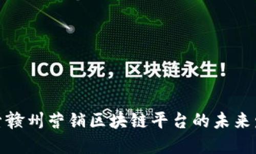 探索赣州营销区块链平台的未来发展