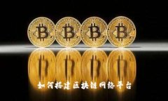 如何搭建区块链网络平台