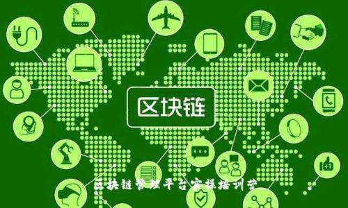 区块链管理平台实操培训营